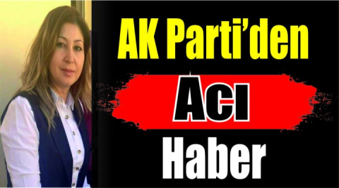 AK Parti'den Acı Haber