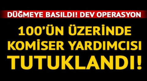 100'ün üzerinde komiser yardımcısı tutuklandı