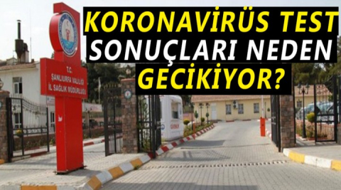 Test sonuçlarının neden geciktiği açıklandı