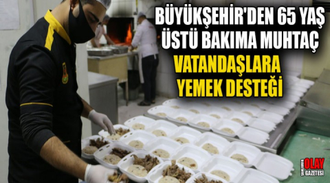 Büyükşehir'den 65 yaş üstü bakıma muhtaç vatandaşlara yemek desteği