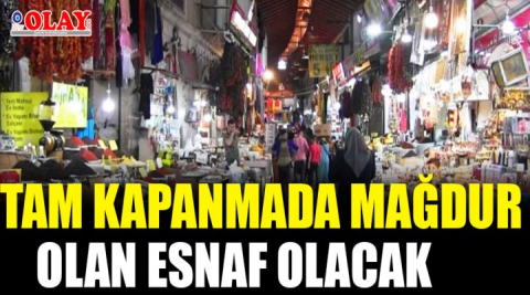 Tam kapanma esnafı olumsuz etkileyecek