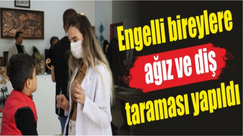 Engelli bireylere ağız ve diş taraması yapıldı