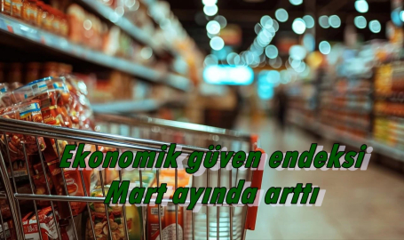 Ekonomik güven endeksi mart ayında arttı