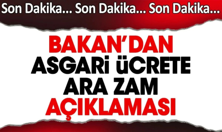 Flaş… Flaş… Bakan'dan asgari ücrete ara zam açıklaması