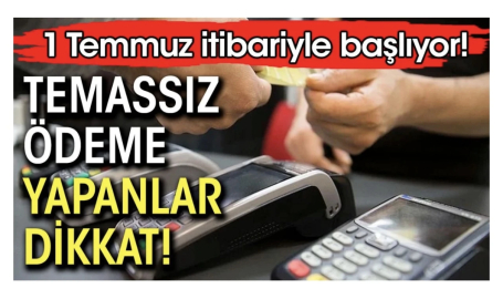 Temassız kart kullananlar dikkat. 1 Temmuz'da başlıyor