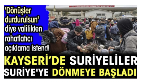 Kayseri’de Suriyeliler Suriye'ye dönmeye başladı. 'Dönüşler durdurulsun' diye valilikten açıklama istendi