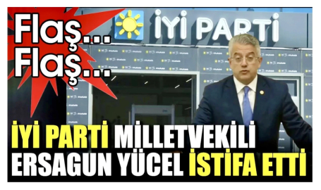 İYİ Parti Milletvekili Ersagun Yücel İstifa Etti!