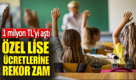 Özel lise ücretlerine rekor zam. 1 milyon TL'yi aştı