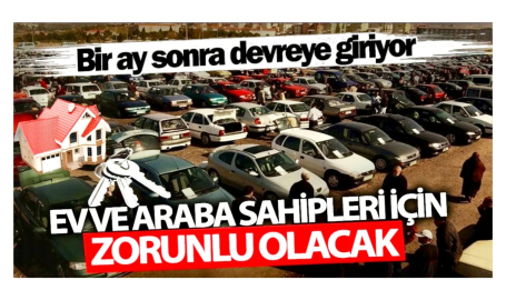 Ev ve araba sahipleri için zorunlu olacak! Bir ay sonra devreye giriyor