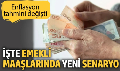 Enflasyon tahmini değişti. İşte emekli maaşlarında yeni senaryo