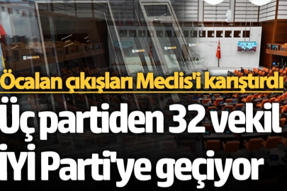 Üç partiden 32 vekil İYİ Parti'ye geçiyor! Öcalan çıkışları Meclis'i karıştırdı