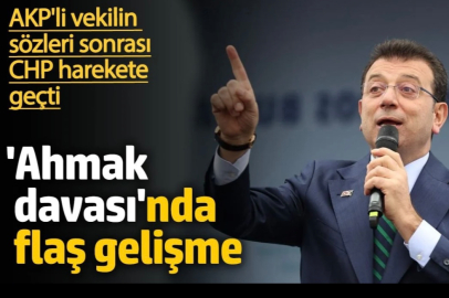 Ahmak davasında flaş gelişme. AKP'li vekilin sözleri CHP'yi harekete geçirdi