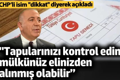 'Tapularınızı kontrol edin, mülkleriniz elinizden alınmış olabilir'. CHP’li isim dikkat diyerek açıkladı